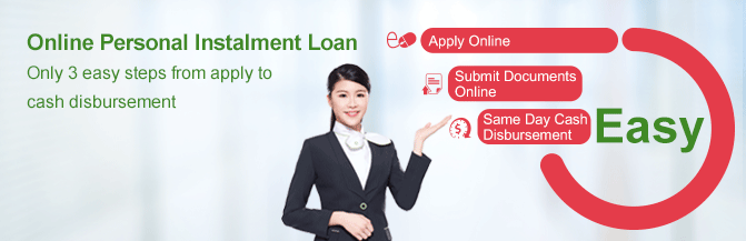 Online Personal Instalment Loan 
Simply apply and submit your document online 
Only 3 easy steps from apply to cash disbursement  
Up to HKD500 Cash Rebate for Online and Mobile Application