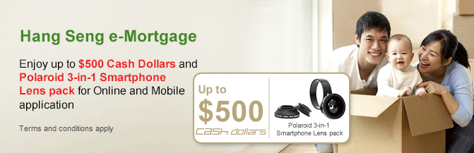 Hang Seng e-Mortgage
Enjoy up to $500 Cash Dollars and Polaroid 3-in-1 Smartphone Lens pack for Online and Mobile application