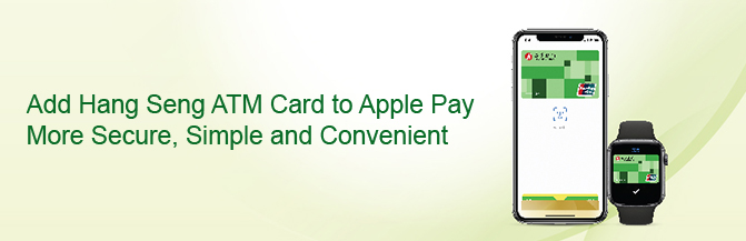 Add Hang Seng ATM Card to Apple Pay More Secure, Simple and Convenient