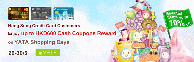 Hang Seng Credit Card Customers
Enjoy up to HKD600 Cash Coupon Reward on YATA Shopping Days 26-30/5