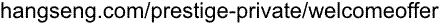 hangseng.com/prestige-private/welcomeoffer