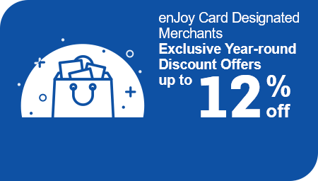 enJoy Card Designated Merchants Exclusive Year-round Discount Offers up to 12% off